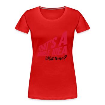 Thats a horrible Idea - Women's Premium Organic T-Shirt - red - Front - Mia (176cm)