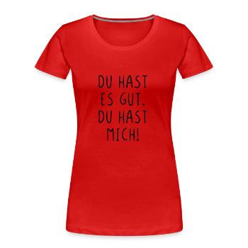 Du hast es gut du hast mich - Frauen Premium Bio T-Shirt - Rot - Vorne - Mia (176cm)
