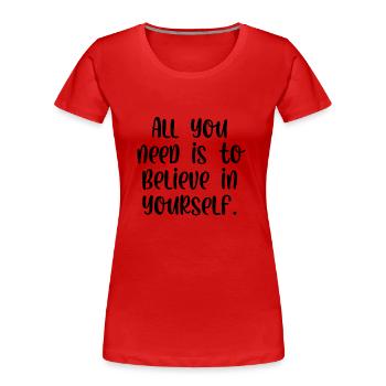 All you need is to believe in yourself - Women's Premium Organic T-Shirt - red - Front - Mia (176cm)