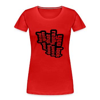you look really weird - Frauen Premium Bio T-Shirt - Rot - Vorne - Mia (176cm)
