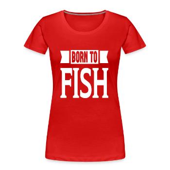 Born To Fish - Frauen Premium Bio T-Shirt - Rot - Vorne - Mia (176cm)