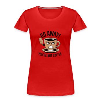 Partez! Vous n’êtes pas du café. - T-shirt bio Premium Femme - rouge - Devant - Mia (176cm)