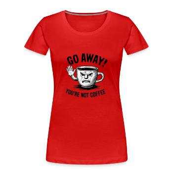 Partez! Vous n’êtes pas du café. - T-shirt bio Premium Femme - rouge - Devant - Mia (176cm)