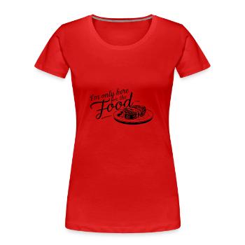 Je ne suis ici que pour la nourriture. - T-shirt bio Premium Femme - rouge - Devant - Mia (176cm)