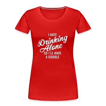 I hate drinking alone - so I'll have a double - Women's Premium Organic T-Shirt - red - Front - Mia (176cm)