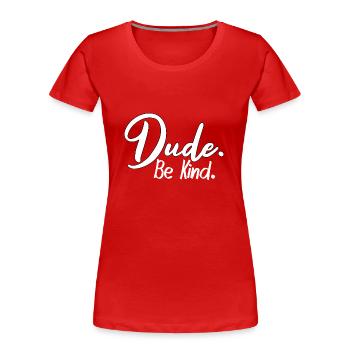 Dude, be kind - Frauen Premium Bio T-Shirt - Rot - Vorne - Mia (176cm)