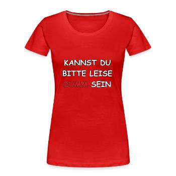 Kannst Du bitte leise Dumm sein? - Frauen Premium Bio T-Shirt - Rot - Vorne - Mia (176cm)