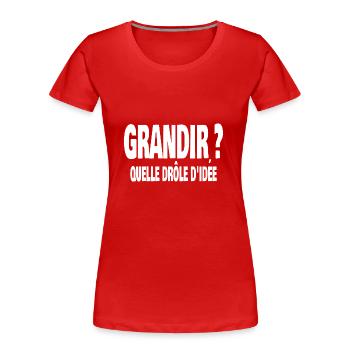 grandir ? quelle drôle d'idée - T-shirt bio Premium Femme - rouge - Devant - Mia (176cm)