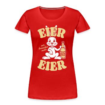Eier wir brauchen mehr Eier - Prost - Ostern - Frauen Premium Bio T-Shirt - Rot - Vorne - Mia (176cm)