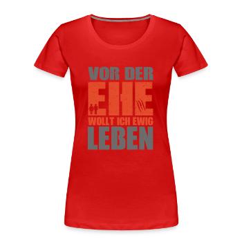 Vor der Ehe wollte ich Ewig leben - Frauen Premium Bio T-Shirt - Rot - Vorne - Mia (176cm)