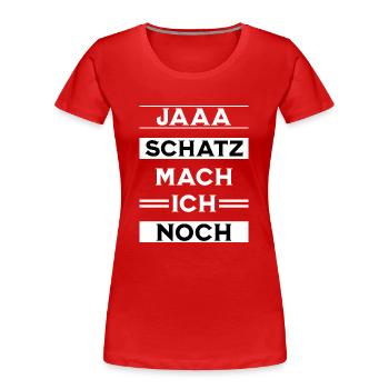 Jaaa Schatz Mach ich noch, Lustiger Spruch - Frauen Premium Bio T-Shirt - Rot - Vorne - Mia (176cm)