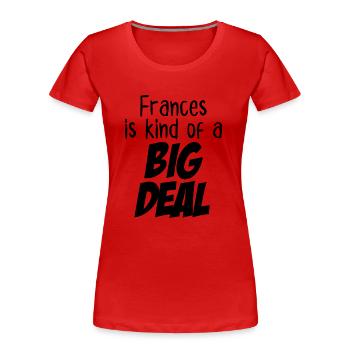 Frances is Kind of a Big Deal - Women's Premium Organic T-Shirt - red - Front - Mia (176cm)