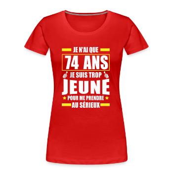 je n ai que 74 ans / cadeau anniversaire 74 ans - T-shirt bio Premium Femme - rouge - Devant - Mia (176cm)