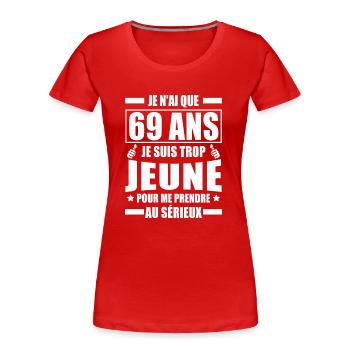 je n ai que 69 ans / humour anniversaire 69 ans - T-shirt bio Premium Femme - rouge - Devant - Mia (176cm)