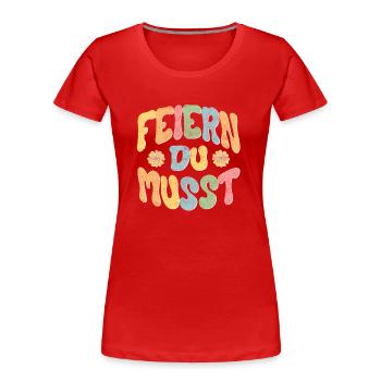 Feiern Du musst! - Frauen Premium Bio T-Shirt - Rot - Vorne - Mia (176cm)