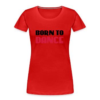 Born to dance - Women's Premium Organic T-Shirt - red - Front - Mia (176cm)