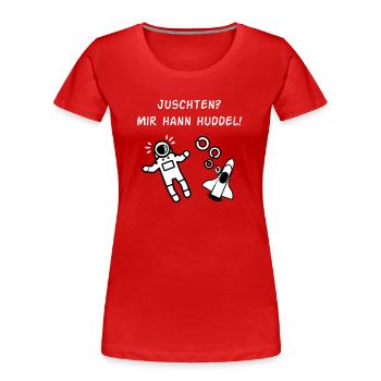 Juschten? Mir hann Huddel! - Frauen Premium Bio T-Shirt - Rot - Vorne - Mia (176cm)