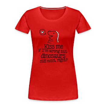 kiss me if im wrong but dinosaurs still exist... - T-shirt bio Premium Femme - rouge - Devant - Mia (176cm)