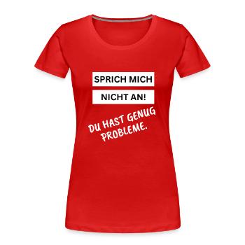 Sprich mich nicht an! Du hast schon genug Probleme - Frauen Premium Bio T-Shirt - Rot - Vorne - Mia (176cm)