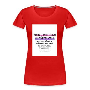 Nein, ich hab nichts vor, außer: .. - Frauen Premium Bio T-Shirt - Rot - Vorne - Mia (176cm)