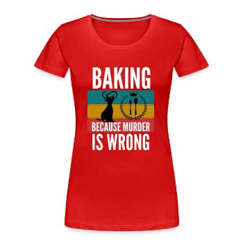 Backen, weil Mord falsches Hemd ist - Frauen Premium Bio T-Shirt - Rot - Vorne - Mia (176cm)
