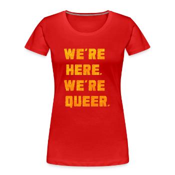 We're Here. We're Queer. - Women's Premium Organic T-Shirt - red - Front - Mia (176cm)