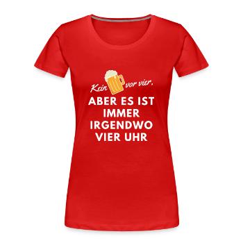 Kein Bier vor 4?Aber es ist immer irgendwo 4 Uhr - Frauen Premium Bio T-Shirt - Rot - Vorne - Mia (176cm)