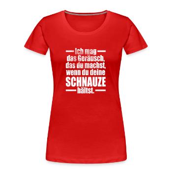 Ich Mag Das Geräusch Wenn Du Deine Schnauze Hältst - Frauen Premium Bio T-Shirt - Rot - Vorne - Mia (176cm)