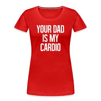 Your Dad Is My Cardio - Women's Premium Organic T-Shirt - red - Front - Mia (176cm)