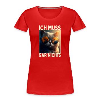 Katze Ich Muss Gar Nichts Nein Nö Faulenzer Katzen - Frauen Premium Bio T-Shirt - Rot - Vorne - Mia (176cm)