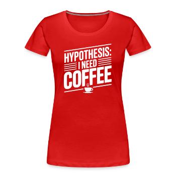 Hypothese: Ich brauche Kaffee - Frauen Premium Bio T-Shirt - Rot - Vorne - Mia (176cm)