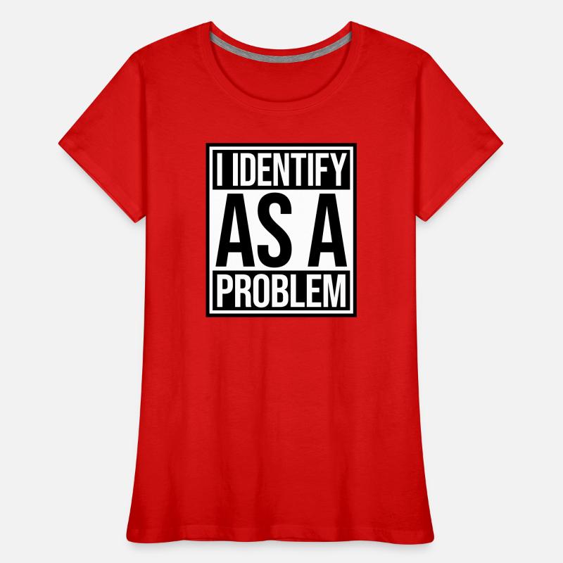 I Identify as a Problem Statement Frech Rebellisch Frauen Premium Bio T-Shirt