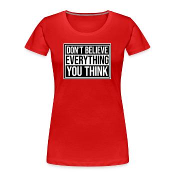 Don't Believe Everything You Think Saying Wisdom - Women's Premium Organic T-Shirt - red - Front - Mia (176cm)