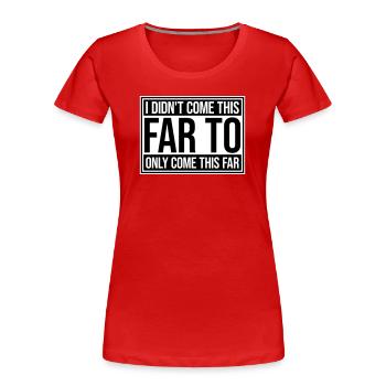 I Didn't Come This Far To Only Come This Far Motto - Frauen Premium Bio T-Shirt - Rot - Vorne - Mia (176cm)