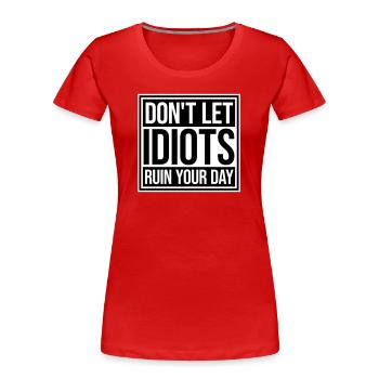 Don't Let Idiots Ruin Your Day Lustig Sarkastisch - Frauen Premium Bio T-Shirt - Rot - Vorne - Mia (176cm)