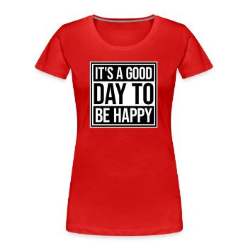 Good Day Be Happy Positive Motivation Happiness Saying - Women's Premium Organic T-Shirt - red - Front - Mia (176cm)