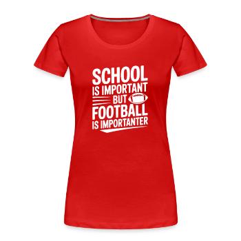 Die Schule ist wichtig, aber Fußball ist wichtiger. - Frauen Premium Bio T-Shirt - Rot - Vorne - Mia (176cm)