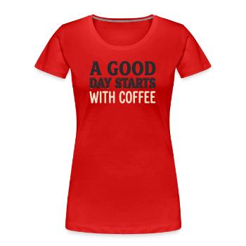 A Good Day Starts With Coffee - Motivations Spruch - Women's Premium Organic T-Shirt - red - Front - Mia (176cm)