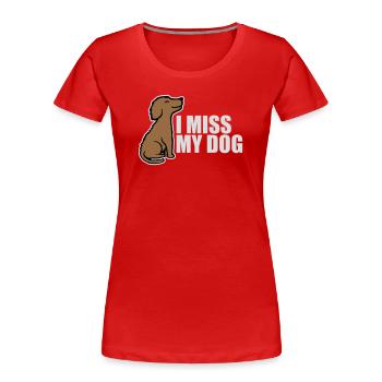 I Miss My Dog Dog Lover Dogs Love Joke Logo - Women's Premium Organic T-Shirt - red - Front - Mia (176cm)