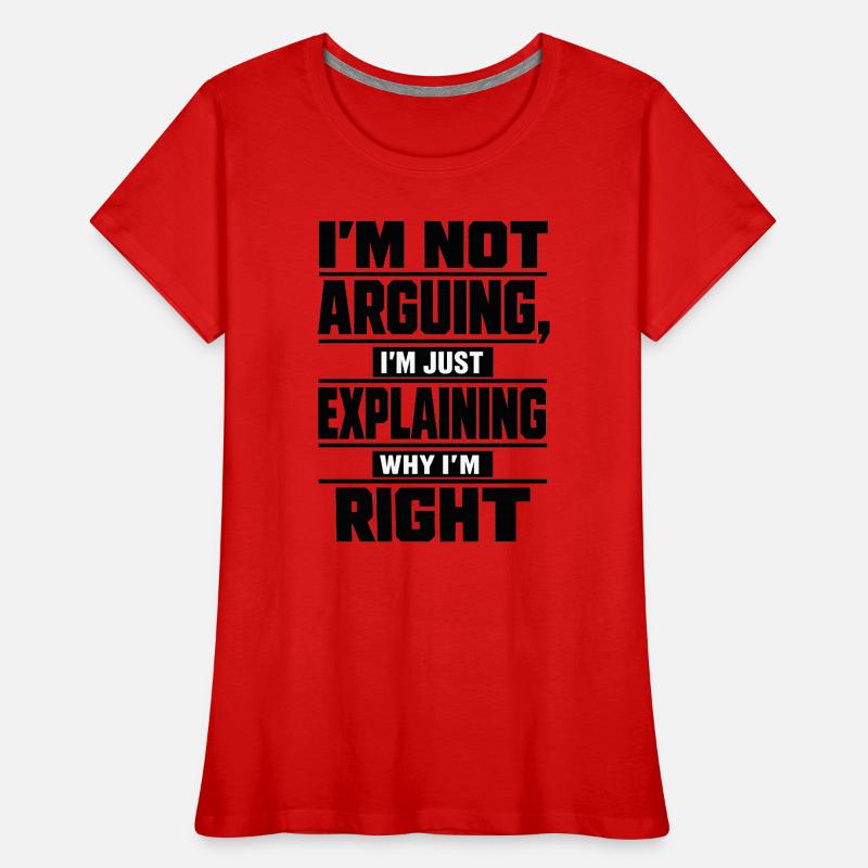 I don't argue Explain why I'm right Women's Premium Organic T-Shirt