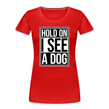 Hold On I See A Dog Hund Lustig Abgelenkt Spruch - Frauen Premium Bio T-Shirt - Rot - Vorne - Mia (176cm)