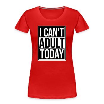 I Can't Adult Today Funny Adult Saying Logo - Women's Premium Organic T-Shirt - red - Front - Mia (176cm)