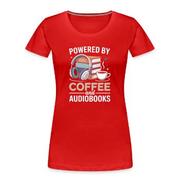 Powered By Coffee And Audiobooks Spruch Hörbücher - Women's Premium Organic T-Shirt - red - Front - Mia (176cm)