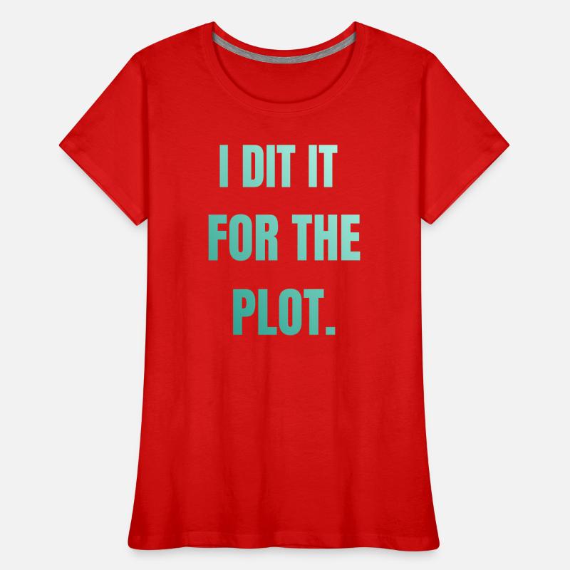 I did it for the plot Frauen Premium Bio T-Shirt