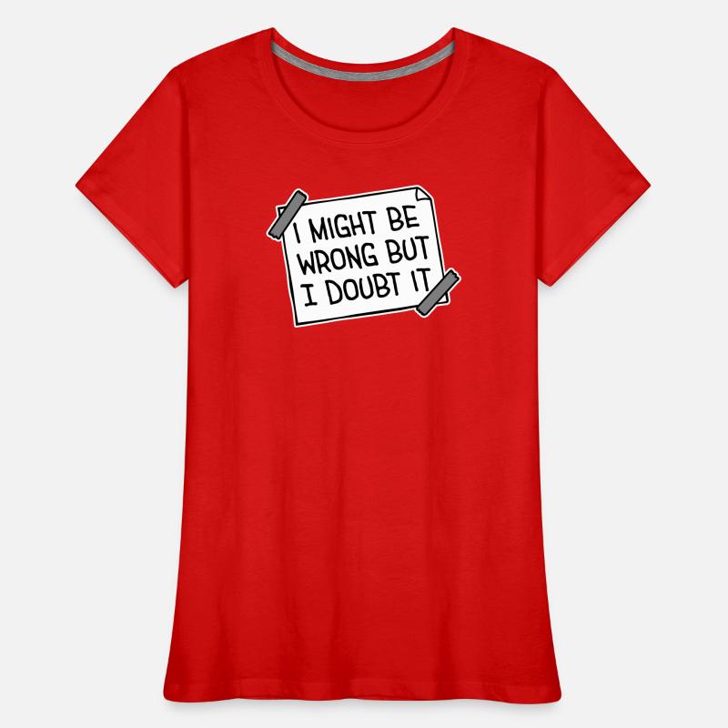 I Might Be Wrong But I Doubt It Funny Sarcastic Women's Premium Organic T-Shirt