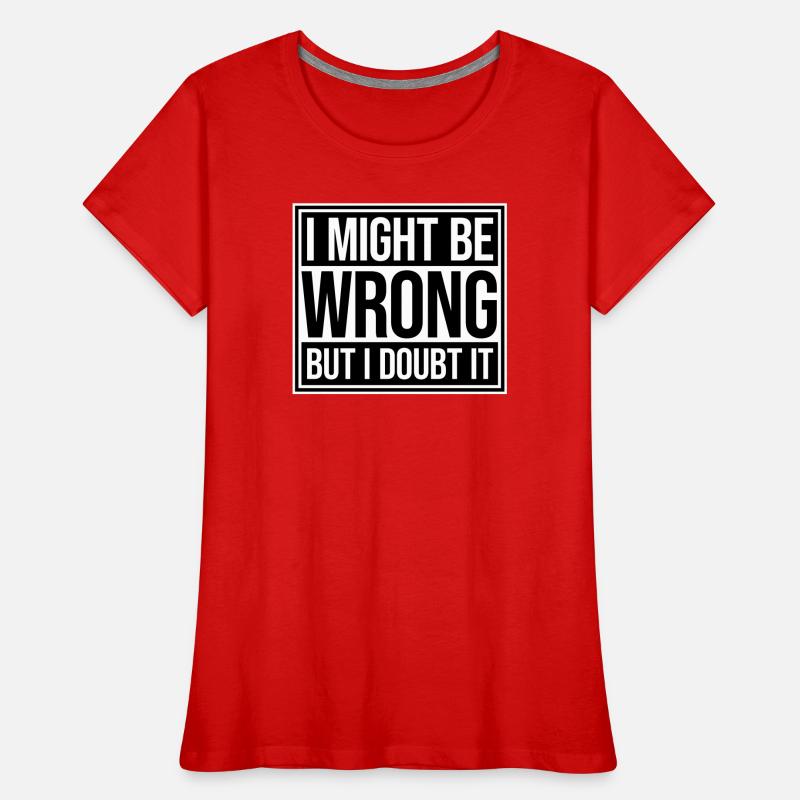 I Might Be Wrong But I Doubt It Lustig Sarkastisch Frauen Premium Bio T-Shirt