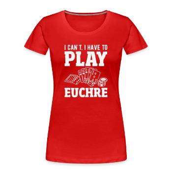 Ich Kann Nicht, Ich Muss Euchre Spielen - Frauen Premium Bio T-Shirt - Rot - Vorne - Mia (176cm)