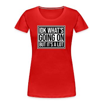 Idk What's Going On But It's A Lot Overwhelmed - Women's Premium Organic T-Shirt - red - Front - Mia (176cm)