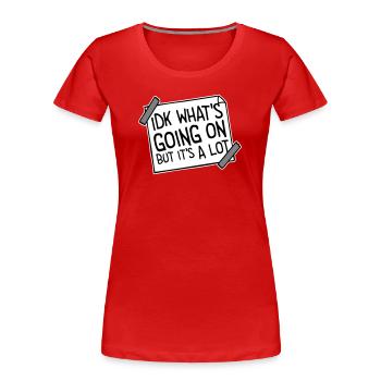 Idk What's Going On But It's A Lot Overwhelmed - Women's Premium Organic T-Shirt - red - Front - Mia (176cm)