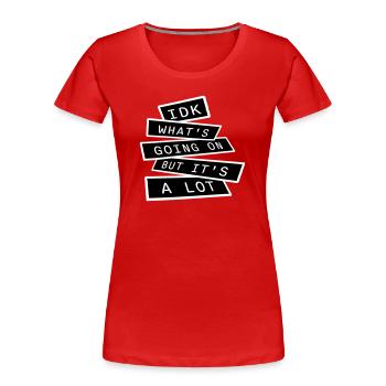Idk What's Going On But It's A Lot Overwhelmed - Women's Premium Organic T-Shirt - red - Front - Mia (176cm)